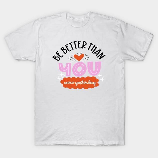 Be Better Than You Were Yesterday T-Shirt by Phorase